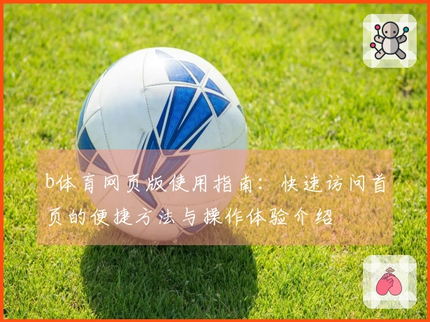 b体育网页版使用指南：快速访问首页的便捷方法与操作体验介绍