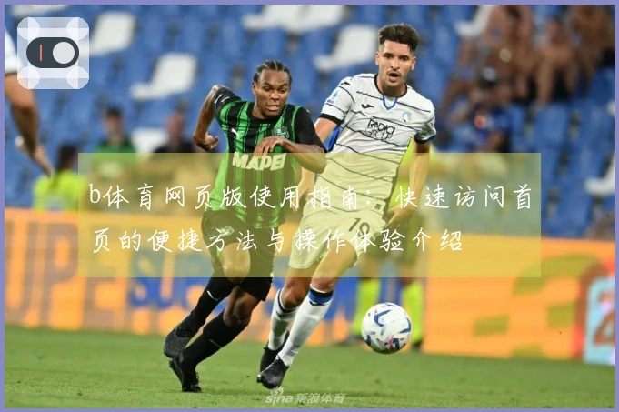 b体育网页版使用指南：快速访问首页的便捷方法与操作体验介绍