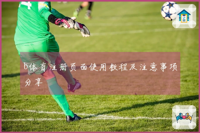 b体育注册页面使用教程及注意事项分享